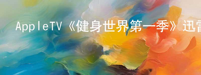 陳藝林的動漫綜藝大全,AppleTV《健身世界第一季》迅雷下載/在線觀看/百度云-都市/情感-美劇天堂
